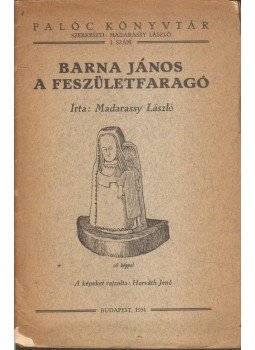 Madarassy László - Barna János a feszületfaragó (dedikált) Madarassy László - Barna János a feszületfaragó (dedikált), Budapest 1934 antikvár könyv