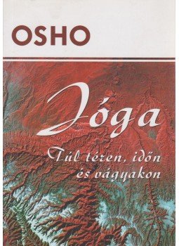 Osho - Jóga - Túl téren, időn és vágyakon Osho - Jóga - Túl téren, időn és vágyakon, 2008 antikvár könyv