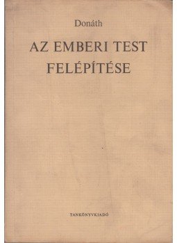 Dr. Donáth Tibor - Az emberi test felépítése Dr. Donáth Tibor - Az emberi test felépítése, Budapest 1967 antikvár könyv