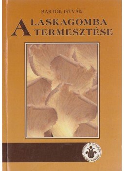 Bartók István - A laskagomba termesztése Bartók István - A laskagomba termesztése, Budapest 1998 antikvár könyv