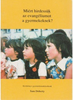 Doherty, Sam - Miért hirdessük az evangéliumot a gyermekeknek?, Pécel 1998 antikvár könyv