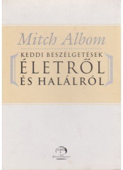 Mitch Albom - Keddi beszélgetések életről és halálról Mitch Albom - Keddi beszélgetések életről és halálról, Budapest 2007 antikvár könyv