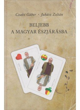 Czakó Gábor, Juhász Zoltán - Beljebb a magyar észjárásba Czakó Gábor, Juhász Zoltán - Beljebb a magyar észjárásba, Budapest 2010 antikvár könyv