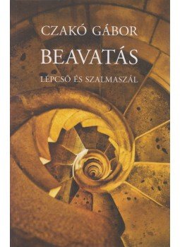 Czakó Gábor - Beavatás Czakó Gábor - Beavatás, Budapest 2011 antikvár könyv