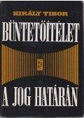 Király Tibor - Büntetőítélet a jog határán
