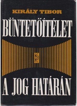 Király Tibor - Büntetőítélet a jog határán Király Tibor - Büntetőítélet a jog határán, Budapest 1972 antikvár könyv