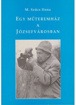 M. Szücs Ilona - Egy műteremház a Józsefvárosban (dedikált) M. Szücs Ilona - Egy műteremház a Józsefvárosban (dedikált), Budapest 1983 antikvár könyv