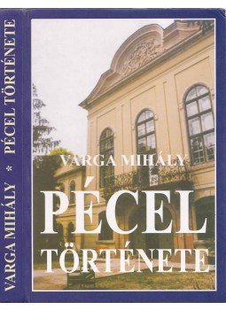 Varga Mihály - Pécel története a régi időktől 1945-ig Varga Mihály - Pécel története a régi időktől 1945-ig, Pécel 2000 antikvár könyv