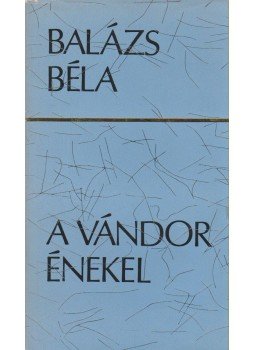 Balázs Béla - A vándor énekel Balázs Béla - A vándor énekel, Budapest 1975 antikvár könyv