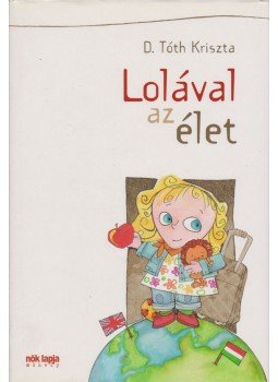 D. Tóth Kriszta - Lolával az élet D. Tóth Kriszta - Lolával az élet, Budapest 2008 antikvár könyv