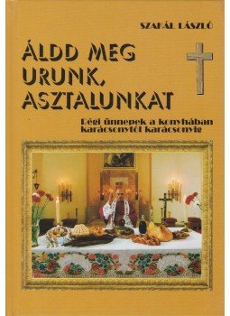 Szakál László - Áldd meg Urunk, asztalunkat Szakál László - Áldd meg Urunk, asztalunkat, Budapest 1998 antikvár könyv