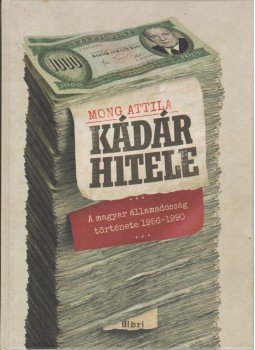 Mong Attila - Kádár hitele Mong Attila - Kádár hitele, Budapest 2012 antikvár könyv