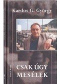 Kardos G. György - Csak úgy mesélek