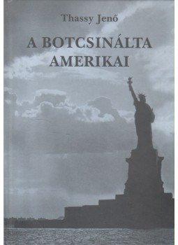 Thassy Jenő - A botcsinálta amerikai Thassy Jenő - A botcsinálta amerikai, Budapest 2000 antikvár könyv