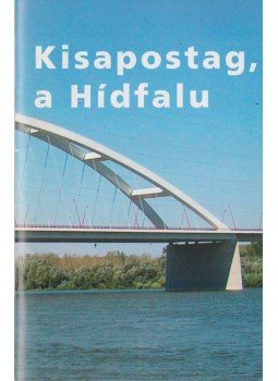 Marelyin Kis József - Kisapostag, a Hídfalu Marelyin Kis József - Kisapostag, a Hídfalu, 2008 antikvár könyv