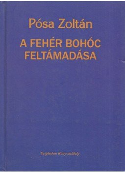 Pósa Zoltán - A fehér bohóc feltámadása Pósa Zoltán - A fehér bohóc feltámadása, Budapest 2011 antikvár könyv