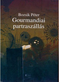 Bozsik Péter - Gourmandiai partraszállás Bozsik Péter - Gourmandiai partraszállás, Zenta 2010 antikvár könyv