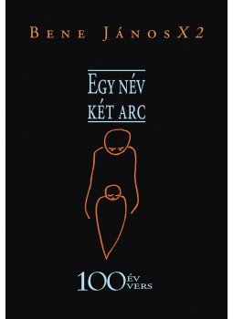 Bene János x2 - Egy név,két arc,100 év,100 vers Bene János x2 - Egy név,két arc,100 év,100 vers, null 2010 antikvár könyv