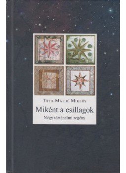 Tóth-Máthé Miklós - Miként a csillagok Tóth-Máthé Miklós - Miként a csillagok, Budapest 2010 antikvár könyv