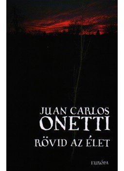 Onetti, Juan Carlos - Rövid az élet Onetti, Juan Carlos - Rövid az élet, Budapest 2008 antikvár könyv