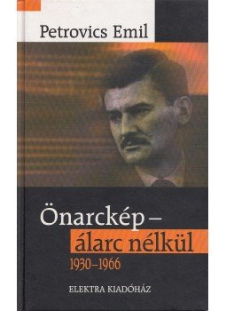 PETROVICS EMIL - Önarckép - álarc nélkül 1930-1966 PETROVICS EMIL - Önarckép - álarc nélkül 1930-1966, Budapest 2006 antikvár könyv