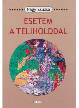 Nagy Zsuzsa - Esetem a teliholddal Nagy Zsuzsa - Esetem a teliholddal, Újvidék 2006 antikvár könyv