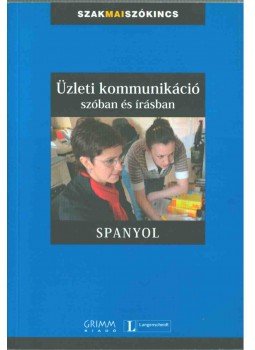 Vera Eck, Carol Vilella, Dorogman György - ÜZLETI KOMMUNIKÁCIÓ SZÓBAN ÉS ÍRÁSBAN - SPANYOL Vera Eck, Carol Vilella, Dorogman György - ÜZLETI KOMMUNIKÁCIÓ SZÓBAN ÉS ÍRÁSBAN - SPANYOL, Szeged 0 antikvár könyv