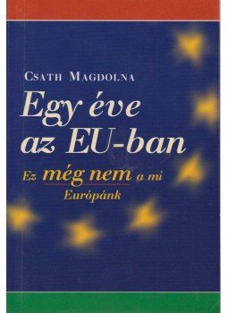 Csath Magdolna - Egy éve az EU-ban Csath Magdolna - Egy éve az EU-ban, Budapest 2005 antikvár könyv