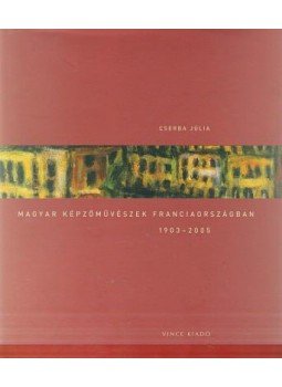 Cserba Júlia - MAGYAR KÉPZŐMŰVÉSZEK FRANCIAORSZÁGBAN Cserba Júlia - MAGYAR KÉPZŐMŰVÉSZEK FRANCIAORSZÁGBAN, 2006 antikvár könyv