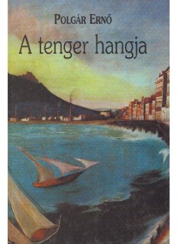 Polgár Ernő - A tenger hangja Polgár Ernő - A tenger hangja, Budapest 2008 antikvár könyv