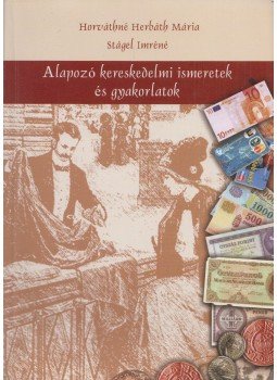 Horváthné Herbáth Mária, Stágel Imréné - Alapozó kereskedelmi ismeretek és gyakorlatok, Budapest 2008 antikvár könyv