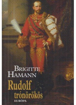 Brigitte Hamann - Rudolf trónörökös Brigitte Hamann - Rudolf trónörökös, Budapest 2008 antikvár könyv