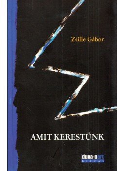 Zsille Gábor - Amit kerestünk Zsille Gábor - Amit kerestünk, Érd 2009 antikvár könyv