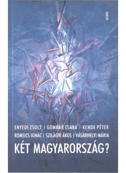 Romsics Ignác, Kende Péter, Szilágyi Ákos, Gombár Csaba, Vásárhelyi Mária, ENYEDI ZSOLT - Két Magyarország? Romsics Ignác, Kende Péter, Szilágyi Ákos, Gombár Csaba, Vásárhelyi Mária, ENYEDI ZSOLT - Két Magyarország?, Budapest 2005 antikvár könyv