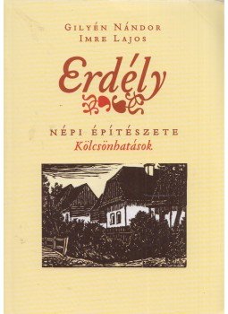 Gilyén Nándor, Imre Lajos - Erdély népi építészete Gilyén Nándor, Imre Lajos - Erdély népi építészete, Budapest 2006 antikvár könyv