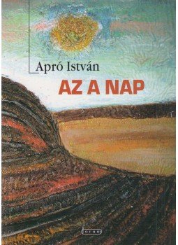 Apró István - Az a nap Apró István - Az a nap, Újvidék 2006 antikvár könyv