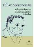 Ignotus - Túl az óFerenczián - Válogatás Ignotus pszichoanalitikus vonatkozású írásaiból