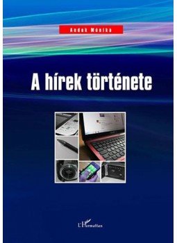 Andok Mónika - A hírek története Andok Mónika - A hírek története, Budapest 2013 antikvár könyv
