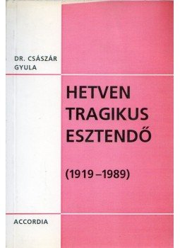 Dr. Császár Gyula - Hetven tragikus esztendő (1919-1989) Dr. Császár Gyula - Hetven tragikus esztendő (1919-1989), Budapest 2001 antikvár könyv