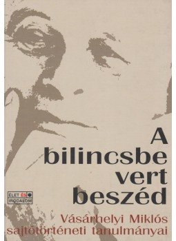 Vásárhelyi Miklós - A bilincsbe vert beszéd Vásárhelyi Miklós - A bilincsbe vert beszéd, Budapest 2002 antikvár könyv