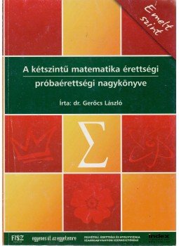 Gerőcs László dr. - A kétszintű matematika érettségi próbaérettségi nagykönyve - Emelt szint Gerőcs László dr. - A kétszintű matematika érettségi próbaérettségi nagykönyve - Emelt szint, Budapest 0 antikvár könyv