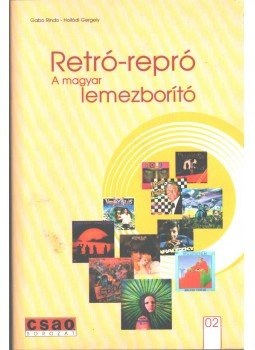 Hollódi Gergely, Rindo, Gabo - Retró-repró - A magyar lemezborító Hollódi Gergely, Rindo, Gabo - Retró-repró - A magyar lemezborító, Budapest 2005 antikvár könyv