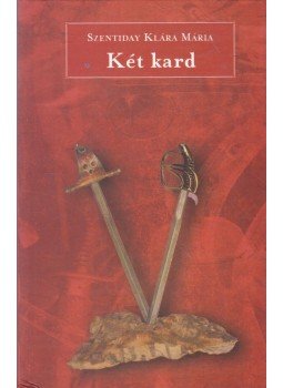 Szentiday Klára Mária - Két kard Szentiday Klára Mária - Két kard, Budapest 2006 antikvár könyv