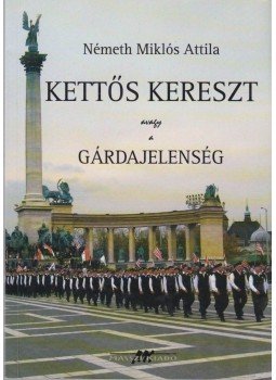 Németh Miklós Attila - Kettős kereszt avagy a gárdajelenség, Budapest 2008 antikvár könyv