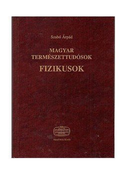 Szabó Árpád - MAGYAR TERMÉSZETTUDÓSOK - FIZIKUSOK, null 0 antikvár könyv