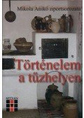 Mikola Anikó - Történelem a tűzhelyen - Mikola Anikó riportsorozata - Mikola Anikó riportsorozata