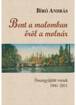 Bíró András - Bent a malomban őröl a molnár Bíró András - Bent a malomban őröl a molnár, Budapest 2011 antikvár könyv