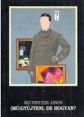 Rechnitzer János - (Mű)gyűjteni, de hogyan?