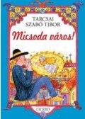 Tarcsai Szabó Tibor - MICSODA VÁROS!