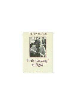 Jékely Zoltán - Kalotaszegi elégia Jékely Zoltán - Kalotaszegi elégia, null 2004 antikvár könyv